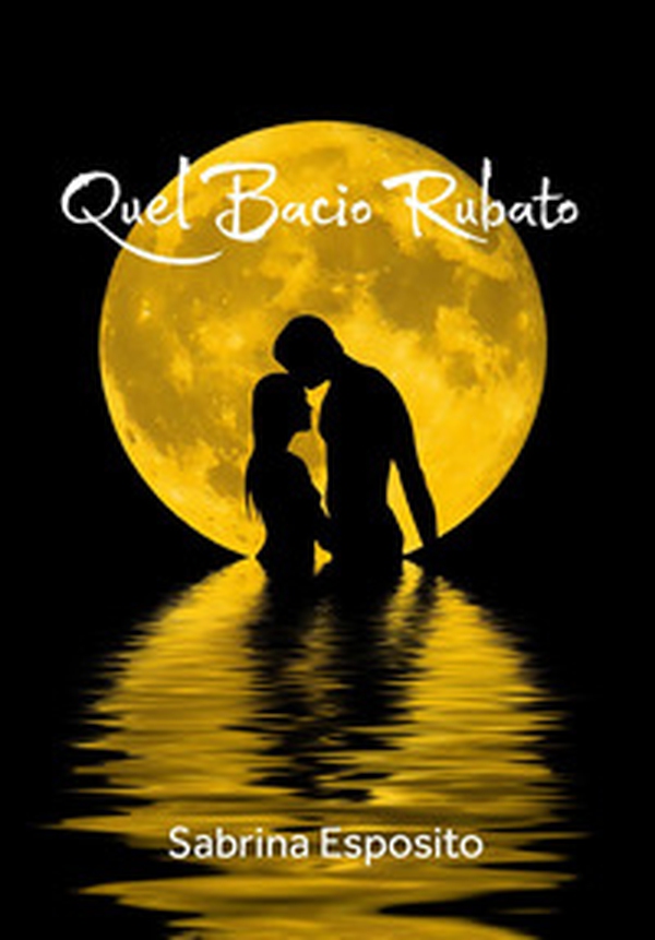 Quel bacio rubato - Librerie.coop Quel bacio rubato - Librerie.coop