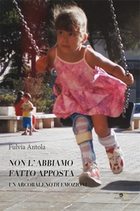 Non l'abbiamo fatto apposta. Un arcobaleno di emozioni - Librerie.coop