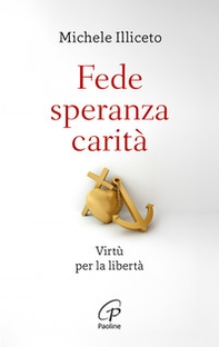 Fede, speranza, carità. Virtù per la libertà - Librerie.coop
