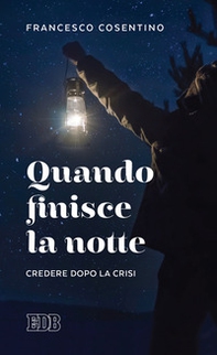 Quando finisce la notte. Credere dopo la crisi - Librerie.coop