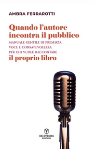 Quando l'autore incontra il pubblico. Manuale gentile di presenza, voce e consapevolezza per chi vuole raccontare il proprio libro - Librerie.coop