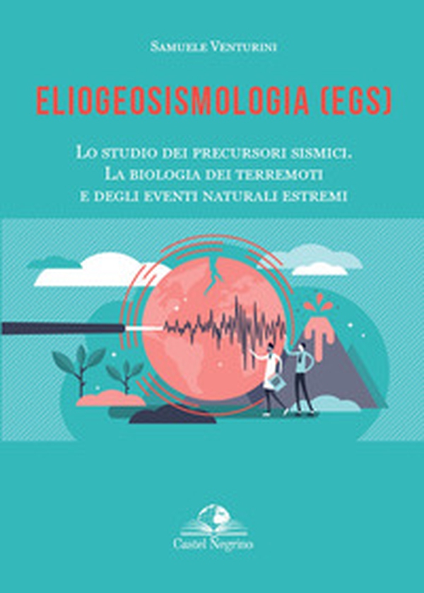 Eliogeosismologia (EGS). Lo studio dei precursori sismici. La biologia dei terremoti e degli eventi naturali estremi - Librerie.coop Eliogeosismologia (EGS). Lo studio dei precursori sismici. La biologia dei terremoti e degli eventi naturali estremi - Librerie.coop