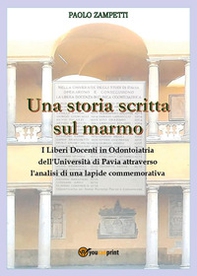 Una storia scritta sul marmo. I liberi docenti in odontoiatria dell'università di Pavia attraverso l'analisi di una lapide commemorativa - Librerie.coop
