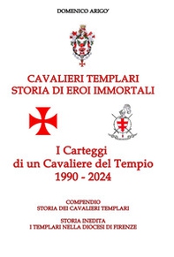 Cavalieri templari. Storia di eroi immortali. I carteggi di un cavaliere del tempio 1990-2024 - Librerie.coop