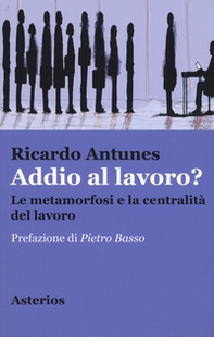Addio al lavoro? La metamorfosi e la centralità del lavoro nell'era della globalizzazione - Librerie.coop Addio al lavoro? La metamorfosi e la centralità del lavoro nell'era della globalizzazione - Librerie.coop