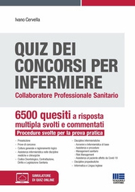 Quiz dei concorsi per Infermiere. Collaboratore professionale sanitario. 6500 quesiti a risposta multipla svolti e commentati. Procedure svolte per la prova pratica - Librerie.coop