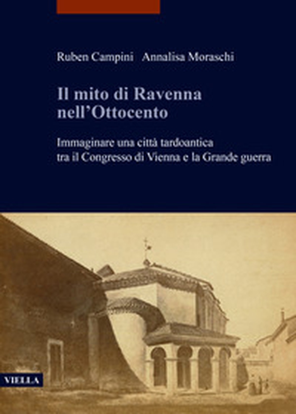 Il mito di Ravenna nell'Ottocento. Immaginare una città tardoantica tra il Congresso di Vienna e la Grande guerra - Librerie.coop Il mito di Ravenna nell'Ottocento. Immaginare una città tardoantica tra il Congresso di Vienna e la Grande guerra - Librerie.coop