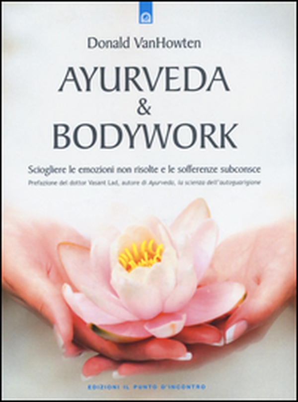 Ayurveda & bodywork. Sciogliere le emozioni non risolte e le sofferenze subconsce - Librerie.coop Ayurveda & bodywork. Sciogliere le emozioni non risolte e le sofferenze subconsce - Librerie.coop