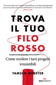 Trova il tuo filo rosso. Come rendere i tuoi progetti irresistibili - Librerie.coop