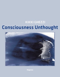 Kikki Ghezzi. Consciousness Unthought - Librerie.coop