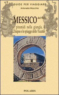 Messico del sud. Le piramidi nella giungla, il Chiapas e le spiagge dello Yucatan - Librerie.coop