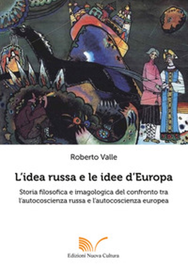L'idea russa e le idee d'Europa. Storia filosofica e imagologica del confronto tra l'autocoscienza russa e l'autocoscienza europea - Librerie.coop L'idea russa e le idee d'Europa. Storia filosofica e imagologica del confronto tra l'autocoscienza russa e l'autocoscienza europea - Librerie.coop