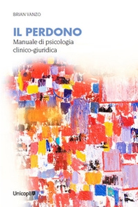 Il perdono. Manuale di psicologia clinico-giuridica - Librerie.coop