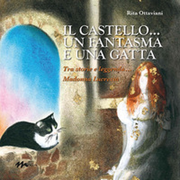 IL castello... un fantasma e una gatta. Tra storie e leggenda... Madonna Lucrezia - Librerie.coop IL castello... un fantasma e una gatta. Tra storie e leggenda... Madonna Lucrezia - Librerie.coop