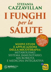 I funghi per la salute. Nuovi studi e applicazioni della micoterapia: metabolismo, sistema immunitario, microbiota e medicina integrativa - Librerie.coop