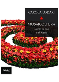 Mosaicoltura. Aiuole di fiori e di foglie - Librerie.coop