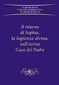 Il ritorno di Sophia, la Sapienza divina, nell'eterna Casa del Padre - Librerie.coop