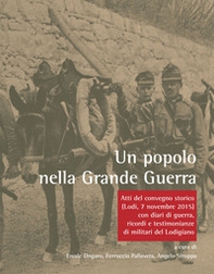 Un popolo nella Grande Guerra. Atti del Convegno storico (Lodi, 7 novembre 2015) con diari di guerra, ricordi e testimonianze di militari del Lodigiano - Librerie.coop