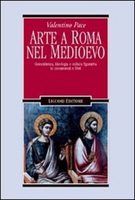 Arte a Roma nel Medioevo. Committenza, ideologia e cultura figurativa in monumenti e libri - Librerie.coop