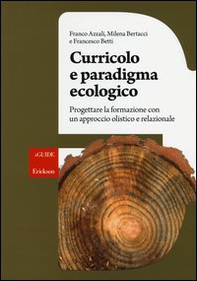 Curricolo e paradigma ecologico. Progettare la formazione con un approccio olistico e relazionale - Librerie.coop