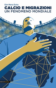 Calcio e migrazioni. Un fenomeno mondiale - Librerie.coop Calcio e migrazioni. Un fenomeno mondiale - Librerie.coop
