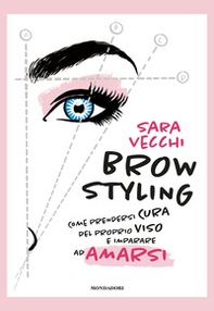 Brow styling. Come prendersi cura del proprio viso e imparare ad amarsi - Librerie.coop