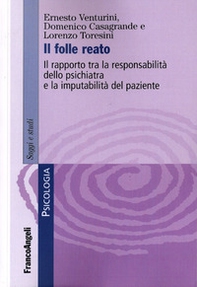 Il folle reato. Il rapporto tra la responsabilità dello psichiatra e la imputabilità del paziente - Librerie.coop