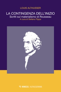 La contingenza dell'inizio. Scritti sul materialismo di Rousseau - Librerie.coop La contingenza dell'inizio. Scritti sul materialismo di Rousseau - Librerie.coop