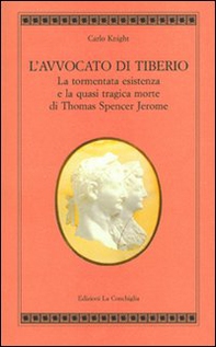 L'avvocato di Tiberio. La tormentata esistenza e la quasi tragica morte di Thomas Spencer Jerome - Librerie.coop