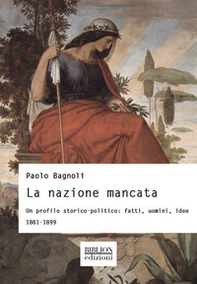 La nazione mancata. Un profilo storico-politico: fatti, uomini, idee. 1861-1899 - Librerie.coop
