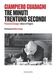 Tre minuti trentuno secondi. Francesco Cossiga: il silenzio e il fragore - Librerie.coop