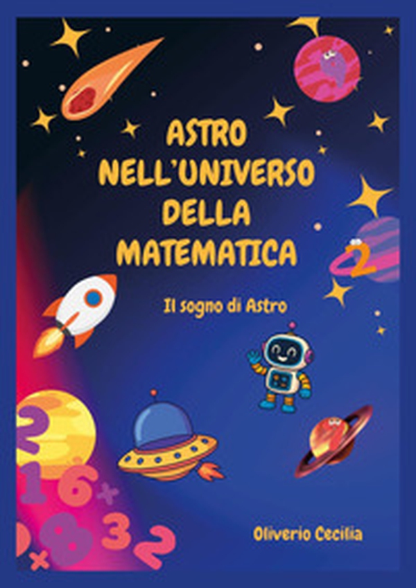 Astro nell'universo della matematica. Il sogno di Astro - Librerie.coop