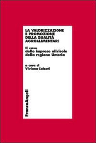 La valorizzazione e promozione della qualità agroalimentare. Il caso delle imprese olivicole della regione Umbria - Librerie.coop