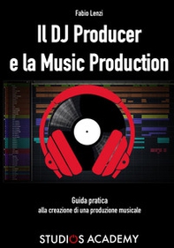 Il Dj Producer e la Music Production. Guida pratica alla creazione di una produzione musicale - Librerie.coop Il Dj Producer e la Music Production. Guida pratica alla creazione di una produzione musicale - Librerie.coop