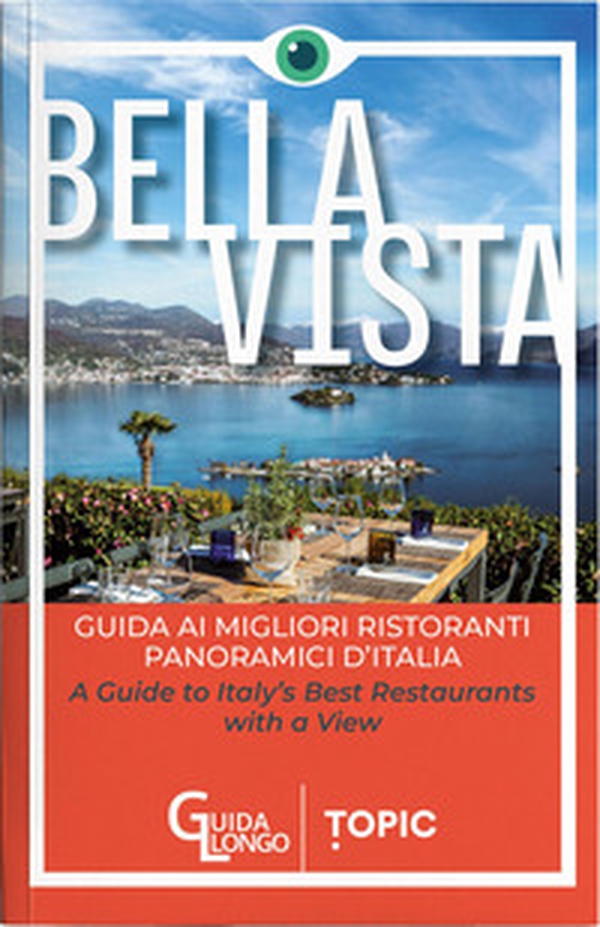 Bella vista. Guida ai migliori ristoranti panoramici d'Italia-Guide to Italy's best restaurant with a view - Librerie.coop