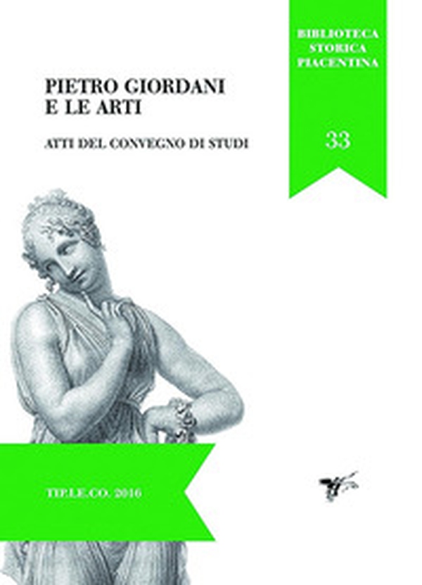 Pietro Giordani e le arti. Atti del convegno di studi (Piacenza, 28-29 novembre 2014) - Librerie.coop Pietro Giordani e le arti. Atti del convegno di studi (Piacenza, 28-29 novembre 2014) - Librerie.coop