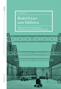 Riabi(li)tare una fabbrica. Strategie di riconversione del patrimonio industriale per nuovi modelli di vivere partecipativo - Librerie.coop Riabi(li)tare una fabbrica. Strategie di riconversione del patrimonio industriale per nuovi modelli di vivere partecipativo - Librerie.coop