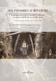 Dai fossores ai minatori. Cambiamenti socio-economici e culturali in un paese dell'entroterra abruzzese - Librerie.coop