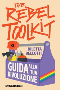 The rebel toolkit. Guida alla tua rivoluzione - Librerie.coop