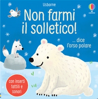Non farmi il solletico! ...dice l'orso polare - Librerie.coop Non farmi il solletico! ...dice l'orso polare - Librerie.coop