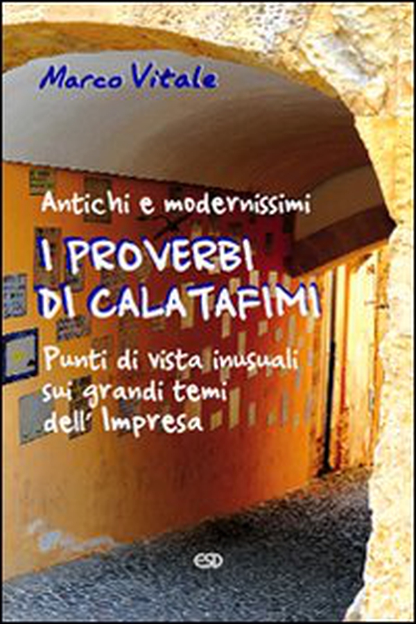 I proverbi di Calatafimi. Antichi e modernissimi punti di vista iniziali sui grandi temi dell'Impresa - Librerie.coop I proverbi di Calatafimi. Antichi e modernissimi punti di vista iniziali sui grandi temi dell'Impresa - Librerie.coop