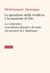 La questione della teodicea e la passione di Dio. La «soluzione» al problema filosofico del male nel pensiero di J. Moltmann - Librerie.coop