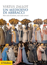 Un medioevo di abbracci. Non solo d'amore, non solo umani - Librerie.coop Un medioevo di abbracci. Non solo d'amore, non solo umani - Librerie.coop