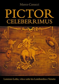 Pictor celeberrimus. Lorenzo Lotto, vita e arte tra Lombardia e Veneto - Librerie.coop