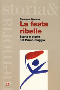 La festa ribelle. Storia e storie del Primo maggio - Librerie.coop