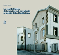 LA REAL FABBRICA DEL QUARTIERE DI CAVALLERIA AL PONTE DELLA MADDALENA - Librerie.coop