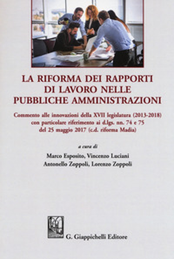 La riforma dei rapporti di lavoro nelle pubbliche amministrazioni. Commento alle innovazioni della XVII legislatura (2013-2018) con particolare riferimento ai d.lgs. nn. 74 e 75 del 25 maggio 20 17 (c.d. riforma Madia) - Librerie.coop La riforma dei rapporti di lavoro nelle pubbliche amministrazioni. Commento alle innovazioni della XVII legislatura (2013-2018) con particolare riferimento ai d.lgs. nn. 74 e 75 del 25 maggio 20 17 (c.d. riforma Madia) - Librerie.coop
