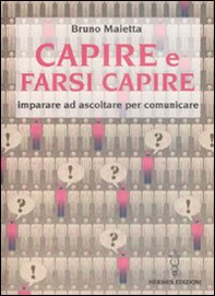Capire e farsi capire. Imparare ad ascoltare per comunicare - Librerie.coop