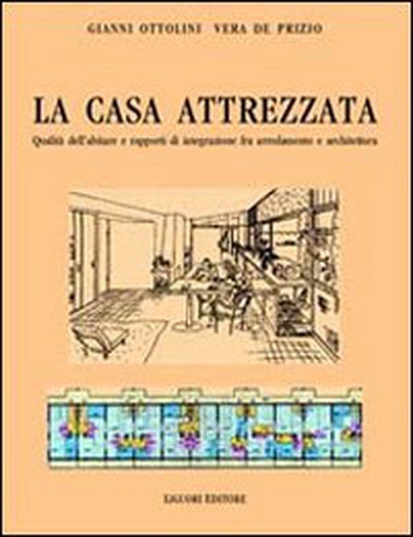 La casa attrezzata. Qualità dell'abitare e rapporti di integrazione fra arredamento e architettura - Librerie.coop La casa attrezzata. Qualità dell'abitare e rapporti di integrazione fra arredamento e architettura - Librerie.coop