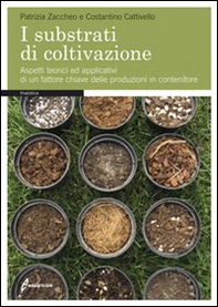 I substrati di coltivazione. Aspetti teorici ed applicativi di un fattore chiave delle produzioni in contenitore - Librerie.coop